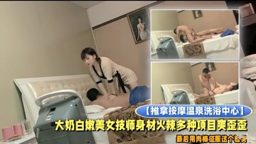 【推拿按摩温泉洗浴中心】大奶白嫩美女技师身材火辣多种项目爽歪至