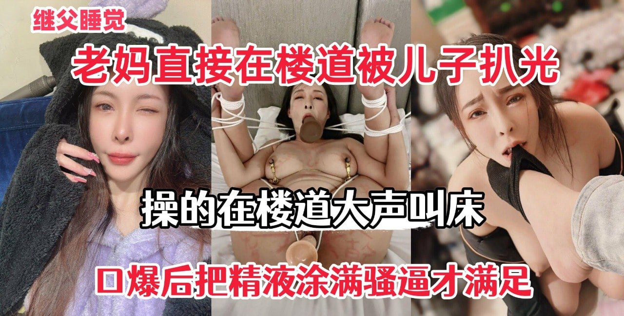 继父睡觉，老妈直接在楼道被儿子扒光，爽的在楼道大声叫床，射满骚嘴才满足