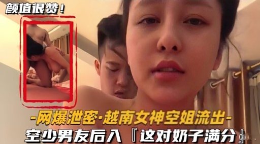 [独家] 越南空姐泄密流出！空少男友后入爆操满分巨乳