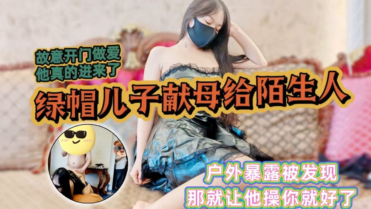 骚妈暴露勾引邻居，故意开门做爱给他看，他居然进来了，绿帽儿子上头献母给给邻居爆操