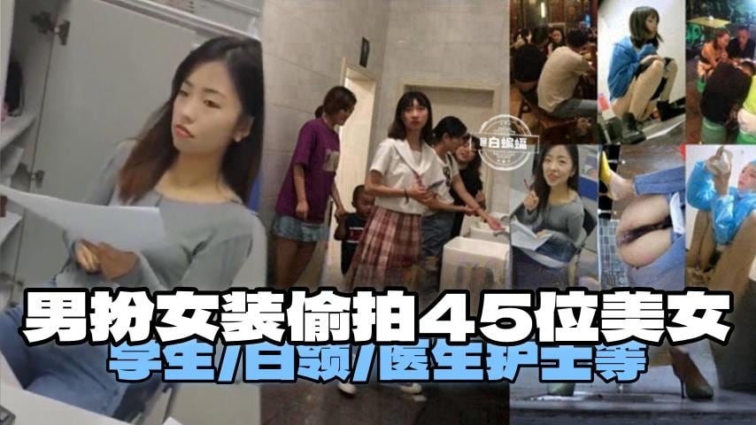 重口猎奇偷拍-男扮女装偷拍四十五位美女 有白领 医生 护士 等