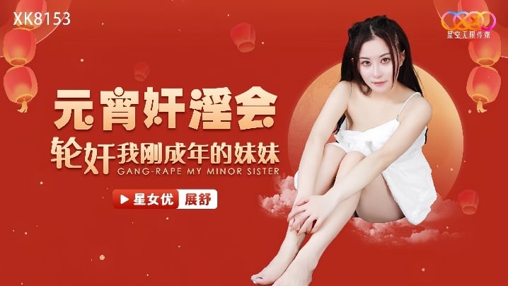 【展舒】XK8153 元宵奸淫会轮奸我刚成年的妹妹